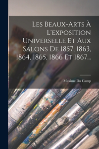 Les Beaux-arts À L'exposition Universelle Et Aux Salons De 1857, 1863, 1864, 1865, 1866 Et 1867...