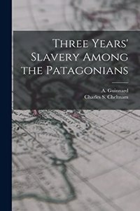Three Years' Slavery Among the Patagonians