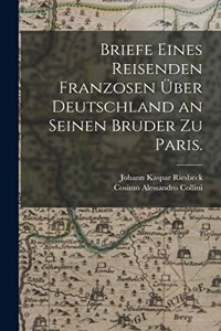 Briefe eines Reisenden Franzosen über Deutschland an seinen Bruder zu Paris.