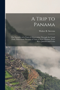 Trip to Panama; the Narrative of a Tour of Observation Through the Canal Zone, With Some Account of Visits to Saint Thomas, Porto Rico, Jamaica and Cuba