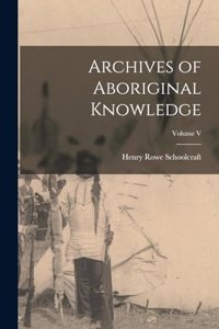 Archives of Aboriginal Knowledge; Volume V