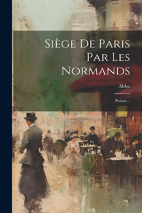 Siège De Paris Par Les Normands: Poème...