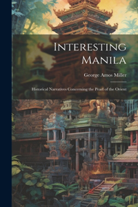 Interesting Manila: Historical Narratives Concerning the Pearl of the Orient