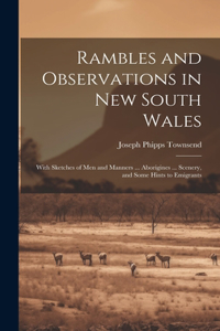 Rambles and Observations in New South Wales: With Sketches of Men and Manners ... Aborigines ... Scenery, and Some Hints to Emigrants