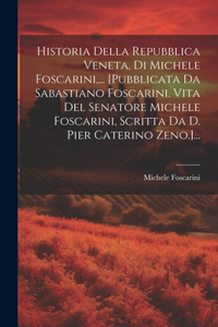 Historia Della Repubblica Veneta, Di Michele Foscarini, ... [pubblicata Da Sabastiano Foscarini. Vita Del Senatore Michele Foscarini, Scritta Da D. Pier Caterino Zeno.]...