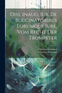 Diss. Inaug. Iur. De Buccinatoribus Eorumque Iure, Vom Recht Der Trompeter