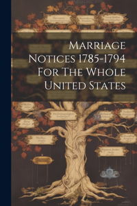 Marriage Notices 1785-1794 For The Whole United States