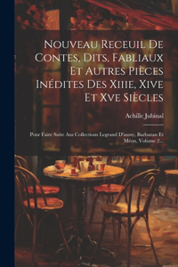 Nouveau Receuil De Contes, Dits, Fabliaux Et Autres Pièces Inédites Des Xiiie, Xive Et Xve Siècles