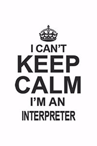 I Can't Keep Calm I'm An Interpreter: Notebook: Unique Interpreter Notebook, Journal Gift, Diary, Doodle Gift or Notebook 6 x 9 Compact Size- 109 Blank Lined Pages