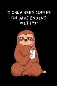 I Only Need Coffee On Days Ending With Y