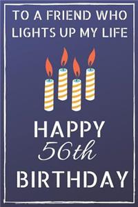 To a friend who lights up my life Happy 56th Birthday: Happy 56th Birthday Journal / Notebook / Diary / USA Gift (6 x 9 - 110 Blank Lined Pages)