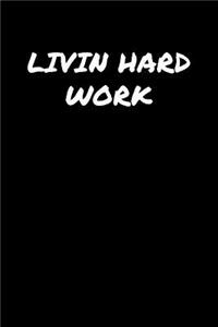 Livin Hard Work