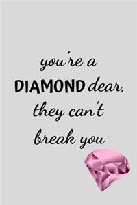 you're a DIAMOND dear, they can't break you