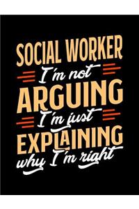 Social Worker I'm Not Arguing I'm Just Explaining Why I'm Right