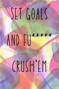 Set goals and fu***** crush'em
