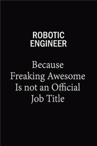 Robotic engineer Because Freaking Awesome Is Not An Official Job Title: 6x9 Unlined 120 pages writing notebooks for Women and girls