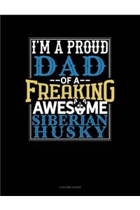 I Am A Proud Dad Of A Freaking Awesome Siberian Husky