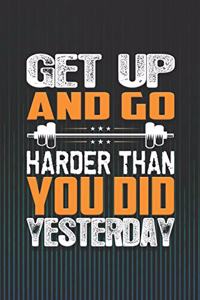 Get Up and Go Harder Than You Did Yesterday