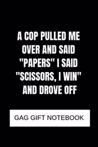 A cop pulled me over and said ''papers'' i said ''scissors, i win'' and drove off