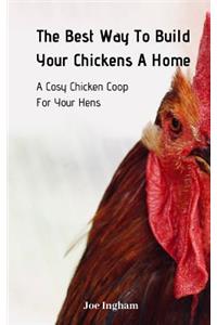 Best Way To Build Your Chickens A Home