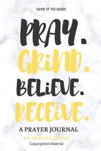 Pray. Grind. Believe. Receive.
