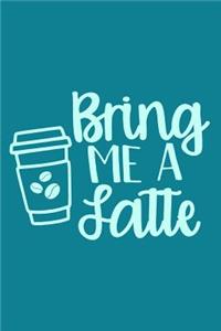 Bring Me A Latte