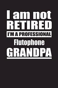I Am Not Retired I'm A Professional Flutophone Grandpa