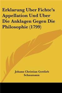 Erklarung Uber Fichte's Appellation Und Uber Die Anklagen Gegen Die Philosophie (1799)