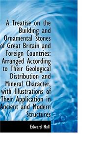 A Treatise on the Building and Ornamental Stones of Great Britain and Foreign Countries
