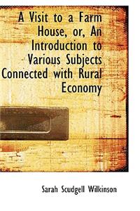 A Visit to a Farm House, Or, an Introduction to Various Subjects Connected with Rural Economy