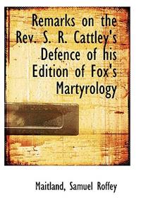 Remarks on the REV. S. R. Cattley's Defence of His Edition of Fox's Martyrology