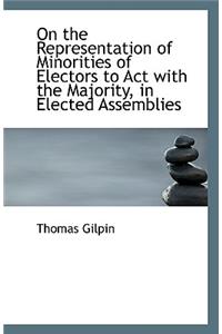 On the Representation of Minorities of Electors to ACT with the Majority, in Elected Assemblies