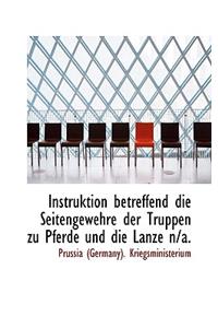 Instruktion Betreffend Die Seitengewehre Der Truppen Zu Pferde Und Die Lanze N/A.