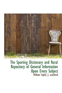 The Sporting Dictionary and Rural Repository of General Information Upon Every Subject