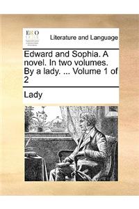 Edward and Sophia. a Novel. in Two Volumes. by a Lady. ... Volume 1 of 2