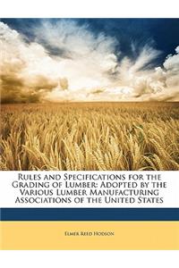 Rules and Specifications for the Grading of Lumber: Adopted by the Various Lumber Manufacturing Associations of the United States