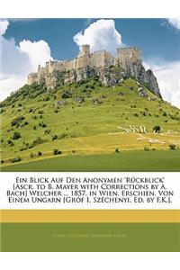 Ein Blick Auf Den Anonymen 'Ruckblick' [Ascr. to B. Mayer with Corrections by A. Bach] Welcher ... 1857, in Wien, Erschien, Von Einem Ungarn [Grof I. Szechenyi, Ed. by F.K.].