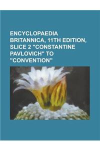 Encyclopaedia Britannica, 11th Edition, Slice 2 Constantine Pavlovich to Convention Volume 7