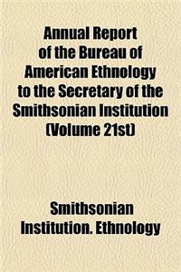 Annual Report of the Bureau of American Ethnology to the Secretary of the Smithsonian Institution (Volume 21st)