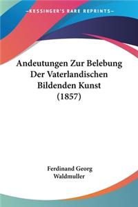 Andeutungen Zur Belebung Der Vaterlandischen Bildenden Kunst (1857)