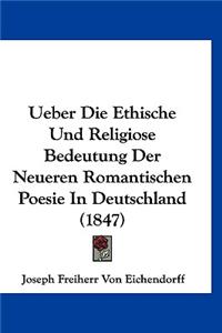 Ueber Die Ethische Und Religiose Bedeutung Der Neueren Romantischen Poesie in Deutschland (1847)