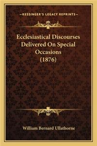 Ecclesiastical Discourses Delivered on Special Occasions (1876)