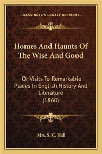 Homes And Haunts Of The Wise And Good