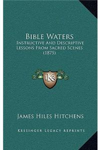 Bible Waters: Instructive and Descriptive Lessons from Sacred Scenes (1875)