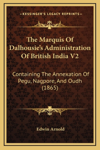 Marquis Of Dalhousie's Administration Of British India V2