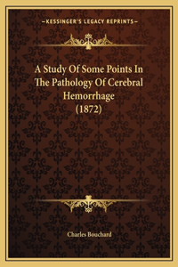 A Study Of Some Points In The Pathology Of Cerebral Hemorrhage (1872)