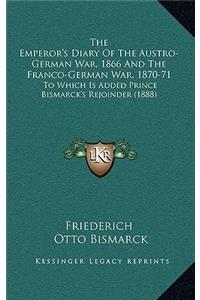 The Emperor's Diary Of The Austro-German War, 1866 And The Franco-German War, 1870-71