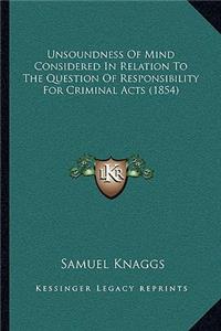 Unsoundness Of Mind Considered In Relation To The Question Of Responsibility For Criminal Acts (1854)