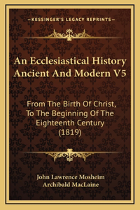 An Ecclesiastical History Ancient And Modern V5