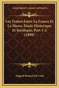 Les Traites Entre La France Et Le Maroc Etude Historique Et Juridique, Part 1-2 (1898)
